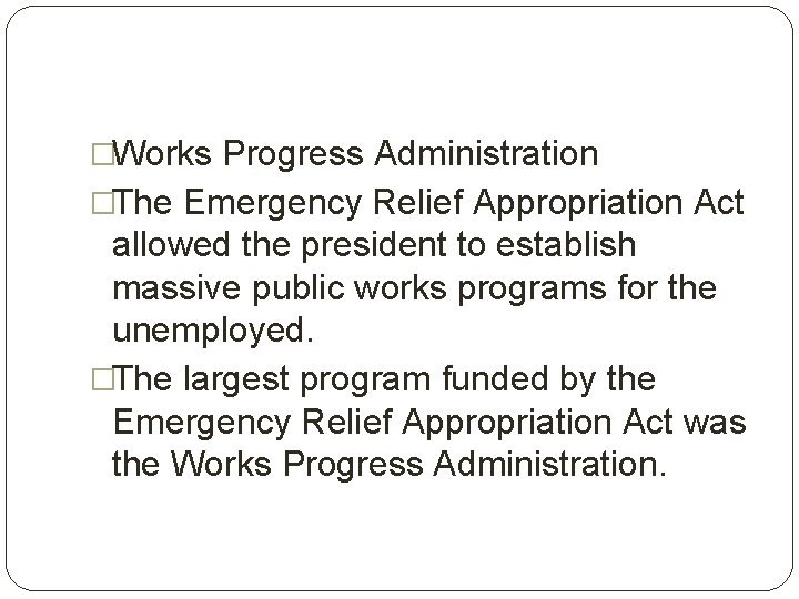 �Works Progress Administration �The Emergency Relief Appropriation Act allowed the president to establish massive