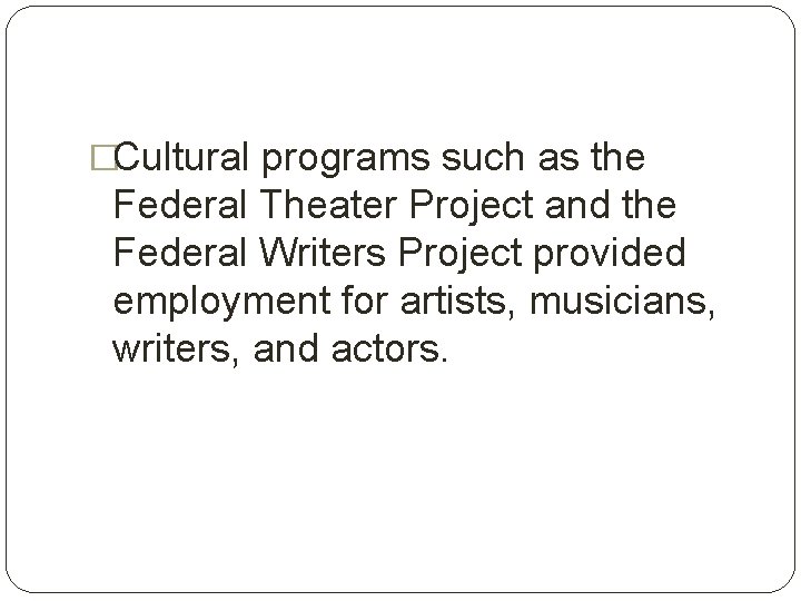 �Cultural programs such as the Federal Theater Project and the Federal Writers Project provided