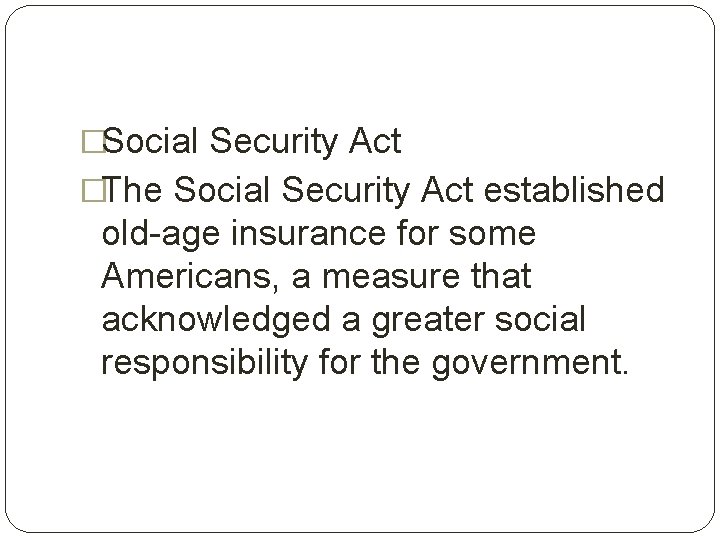 �Social Security Act �The Social Security Act established old-age insurance for some Americans, a