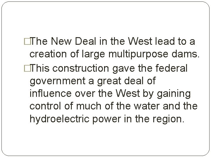 �The New Deal in the West lead to a creation of large multipurpose dams.