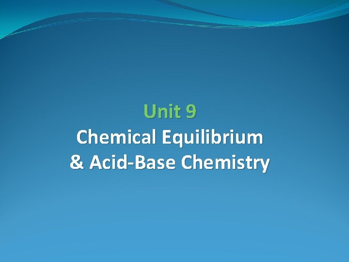 Unit 9 Chemical Equilibrium & Acid-Base Chemistry 