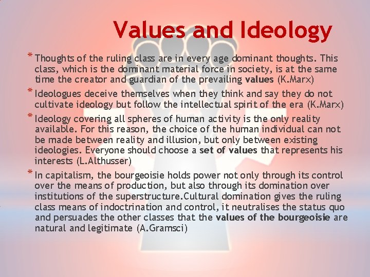 Values and Ideology * Thoughts of the ruling class are in every age dominant