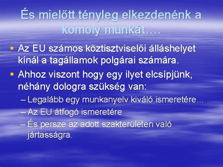 És mielőtt tényleg elkezdenénk a komoly munkát…. § Az EU számos köztisztviselői álláshelyet kínál