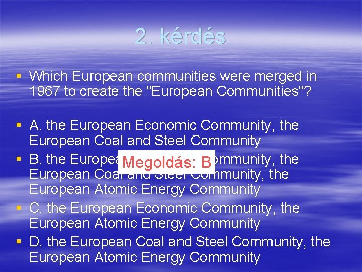 2. kérdés § Which European communities were merged in 1967 to create the "European