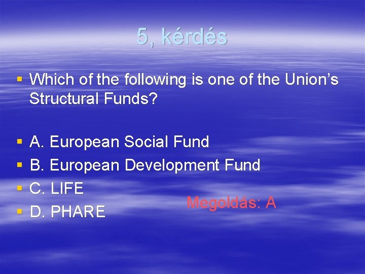 5, kérdés § Which of the following is one of the Union’s Structural Funds?