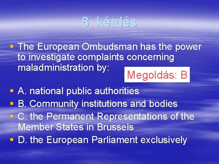 8. kérdés § The European Ombudsman has the power to investigate complaints concerning maladministration