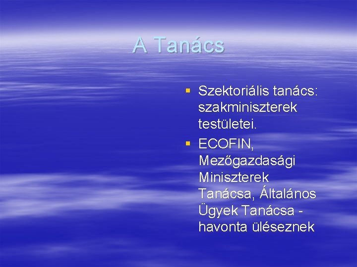 A Tanács § Szektoriális tanács: szakminiszterek testületei. § ECOFIN, Mezőgazdasági Miniszterek Tanácsa, Általános Ügyek