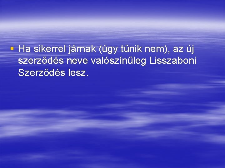 § Ha sikerrel járnak (úgy tűnik nem), az új szerződés neve valószínűleg Lisszaboni Szerződés