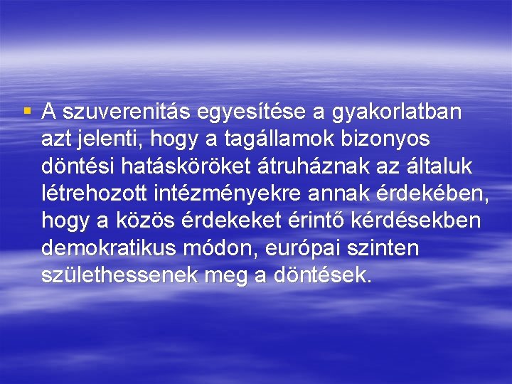 § A szuverenitás egyesítése a gyakorlatban azt jelenti, hogy a tagállamok bizonyos döntési hatásköröket