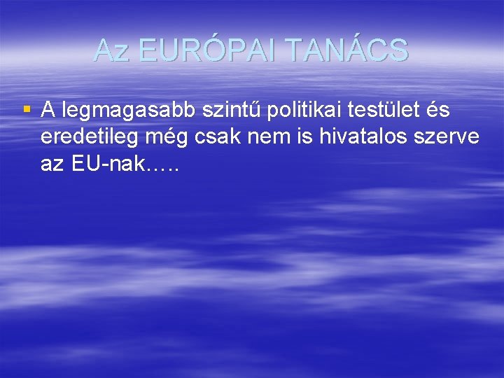 Az EURÓPAI TANÁCS § A legmagasabb szintű politikai testület és eredetileg még csak nem