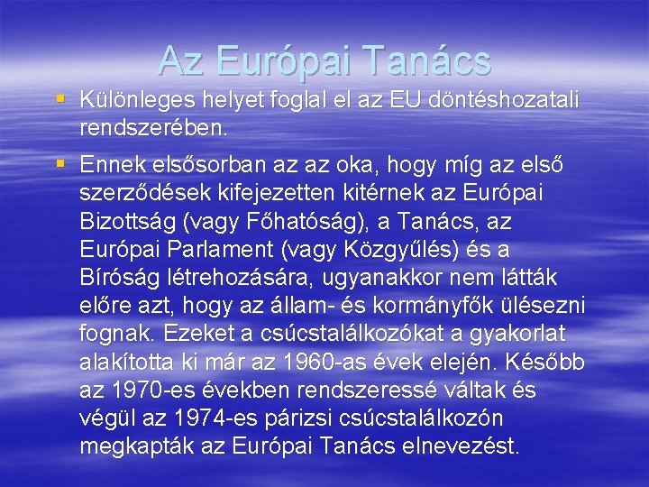 Az Európai Tanács § Különleges helyet foglal el az EU döntéshozatali rendszerében. § Ennek