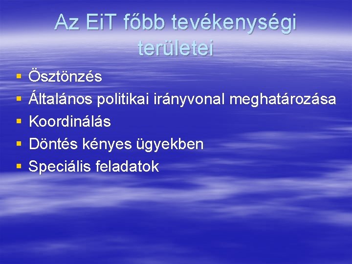 Az Ei. T főbb tevékenységi területei § § § Ösztönzés Általános politikai irányvonal meghatározása