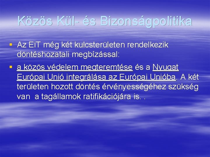 Közös Kül- és Bizonságpolitika § Az Ei. T még két kulcsterületen rendelkezik döntéshozatali megbízással: