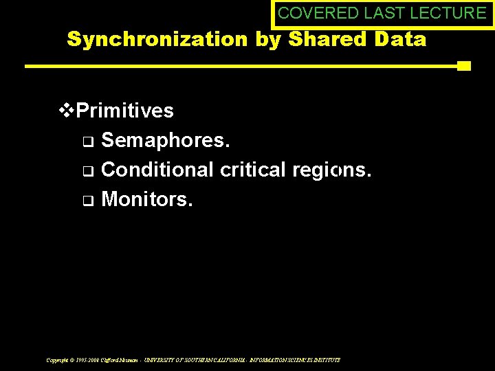 COVERED LAST LECTURE Synchronization by Shared Data v. Primitives flexibility structure q Semaphores. q