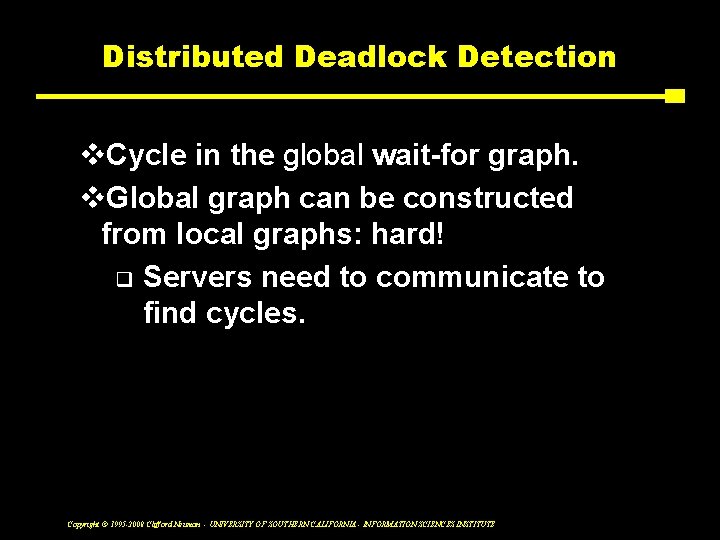 Distributed Deadlock Detection v. Cycle in the global wait-for graph. v. Global graph can