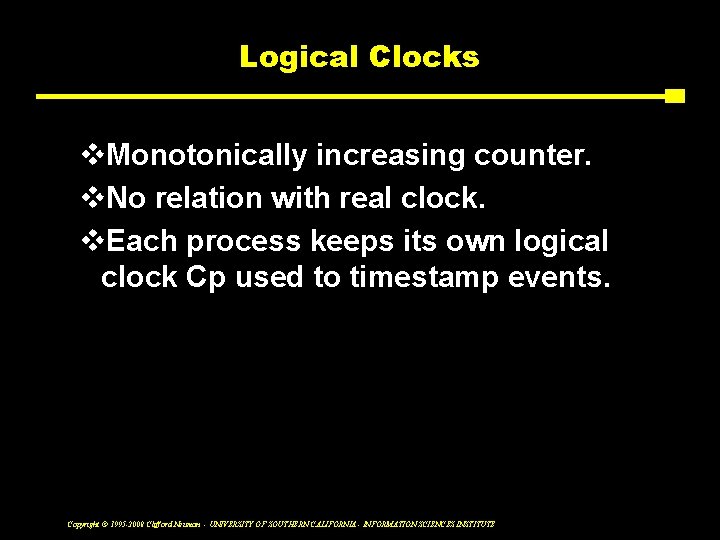 Logical Clocks v. Monotonically increasing counter. v. No relation with real clock. v. Each