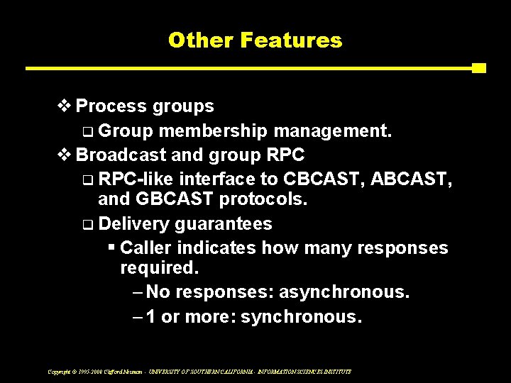 Other Features v Process groups q Group membership management. v Broadcast and group RPC