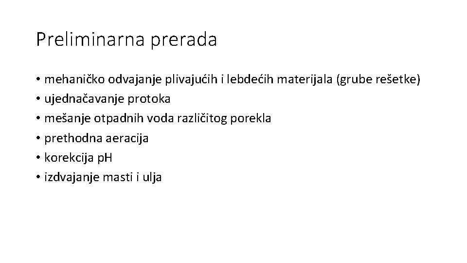 Preliminarna prerada • mehaničko odvajanje plivajućih i lebdećih materijala (grube rešetke) • ujednačavanje protoka