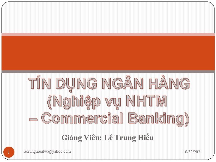 TÍN DỤNG NG N HÀNG (Nghiệp vụ NHTM – Commercial Banking) Giảng Viên: Lê