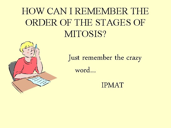 HOW CAN I REMEMBER THE ORDER OF THE STAGES OF MITOSIS? Just remember the