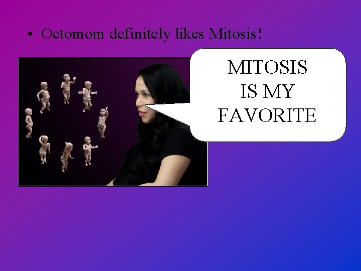  • Octomom definitely likes Mitosis! MITOSIS IS MY FAVORITE 