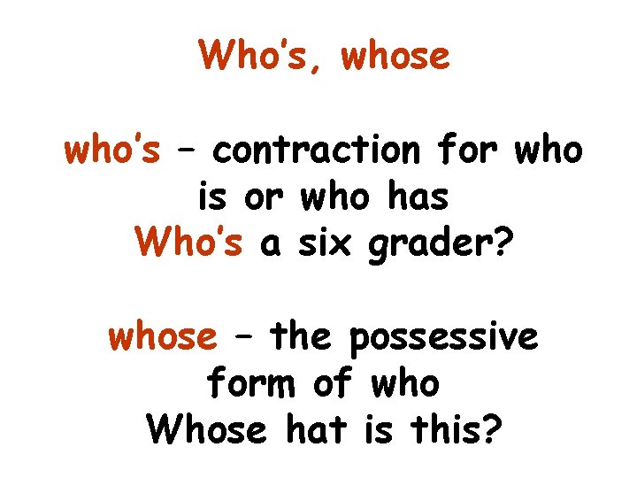 Who’s, whose who’s – contraction for who is or who has Who’s a six
