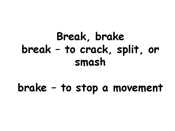 Break, brake break – to crack, split, or smash brake – to stop a