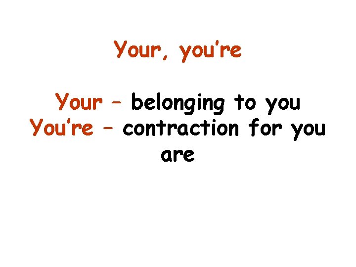 Your, you’re Your – belonging to you You’re – contraction for you are 