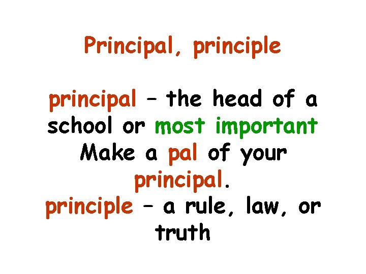 Principal, principle principal – the head of a school or most important Make a