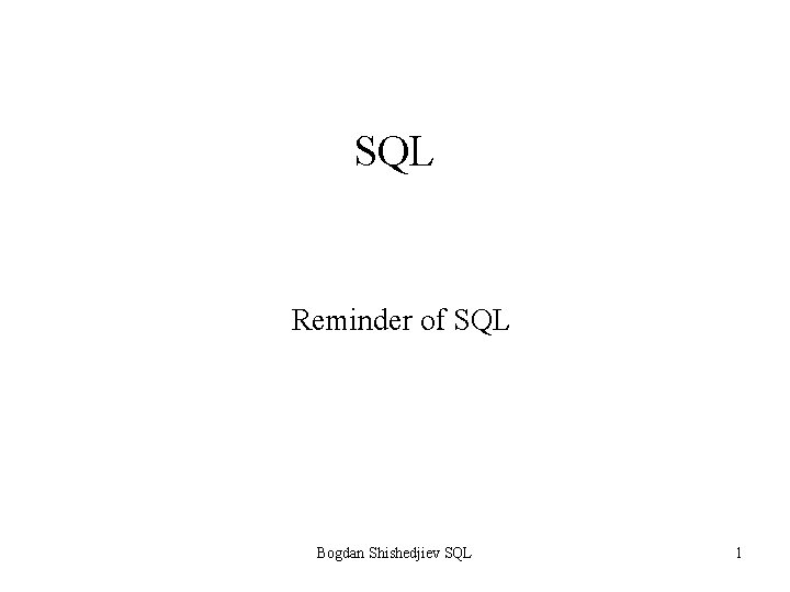 SQL Reminder of SQL Bogdan Shishedjiev SQL 1 