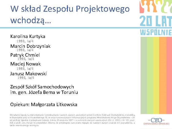 W skład Zespołu Projektowego wchodzą… Karolina Kurtyka 1993, Ia/4 Marcin Dobrzyniak 1993, Ia/4 Patryk