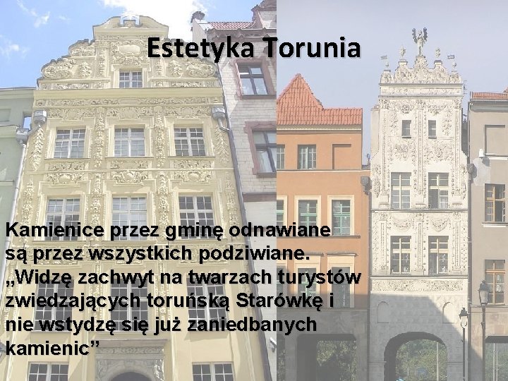 Estetyka Torunia Kamienice przez gminę odnawiane są przez wszystkich podziwiane. „Widzę zachwyt na twarzach