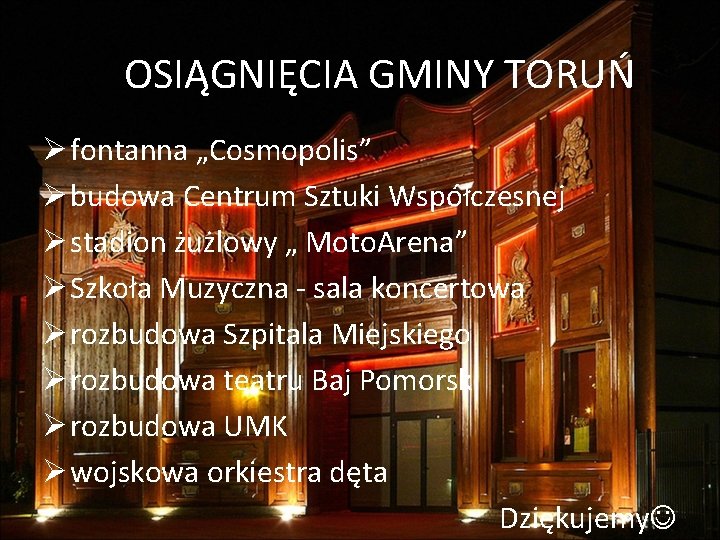 OSIĄGNIĘCIA GMINY TORUŃ Ø fontanna „Cosmopolis” Ø budowa Centrum Sztuki Współczesnej Ø stadion żużlowy