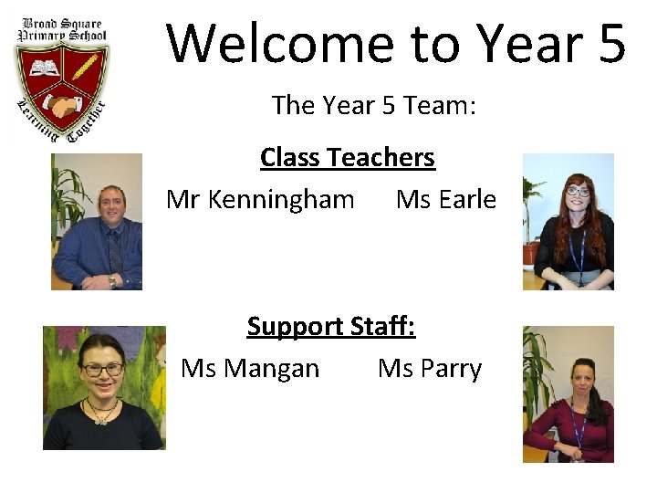 Welcome to Year 5 The Year 5 Team: Class Teachers Mr Kenningham Ms Earle