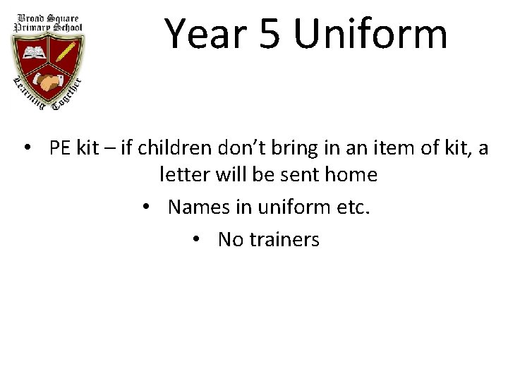Year 5 Uniform • PE kit – if children don’t bring in an item