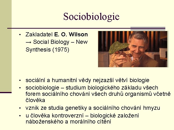 Sociobiologie • Zakladatel E. O. Wilson → Social Biology – New Synthesis (1975) •