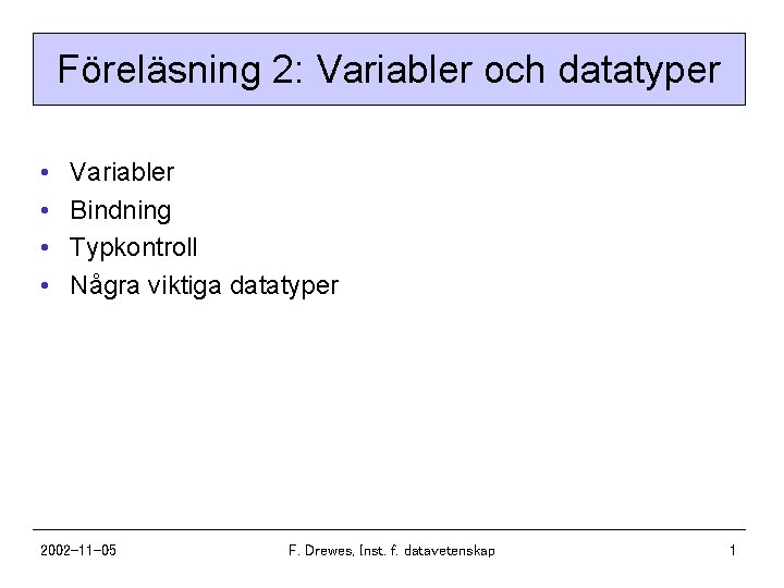 Föreläsning 2: Variabler och datatyper • • Variabler Bindning Typkontroll Några viktiga datatyper 2002