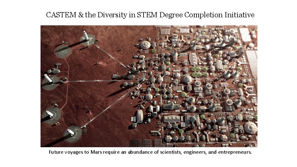 CASTEM & the Diversity in STEM Degree Completion Initiative Future voyages to Mars require