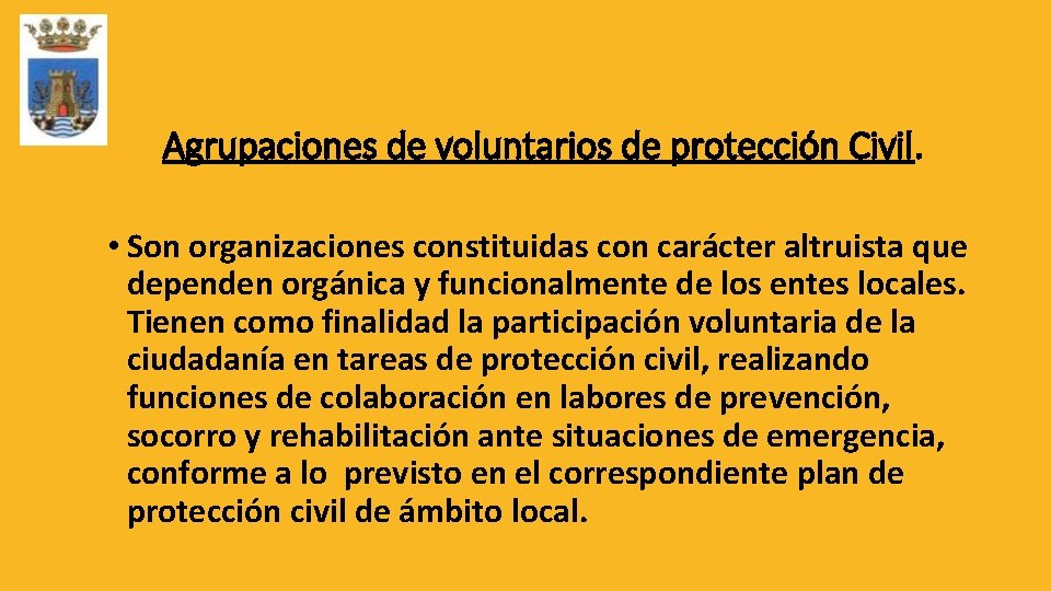 Agrupaciones de voluntarios de protección Civil. • Son organizaciones constituidas con carácter altruista que