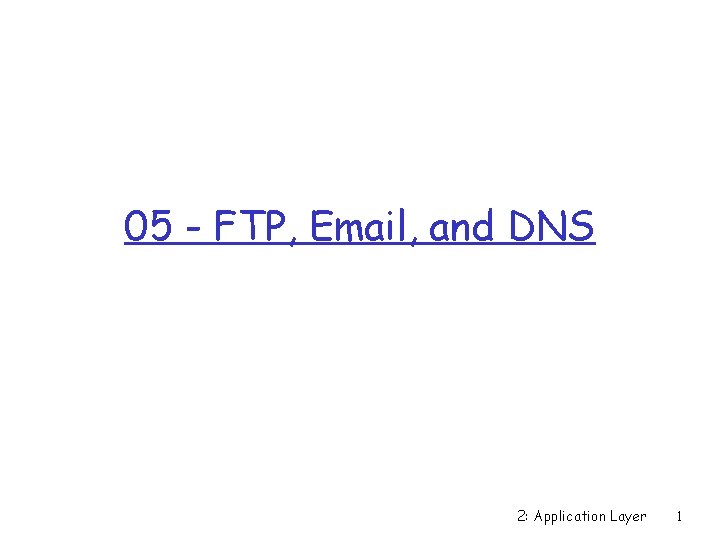 05 - FTP, Email, and DNS 2: Application Layer 1 