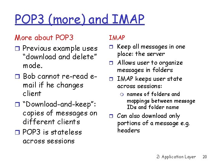 POP 3 (more) and IMAP More about POP 3 r Previous example uses “download