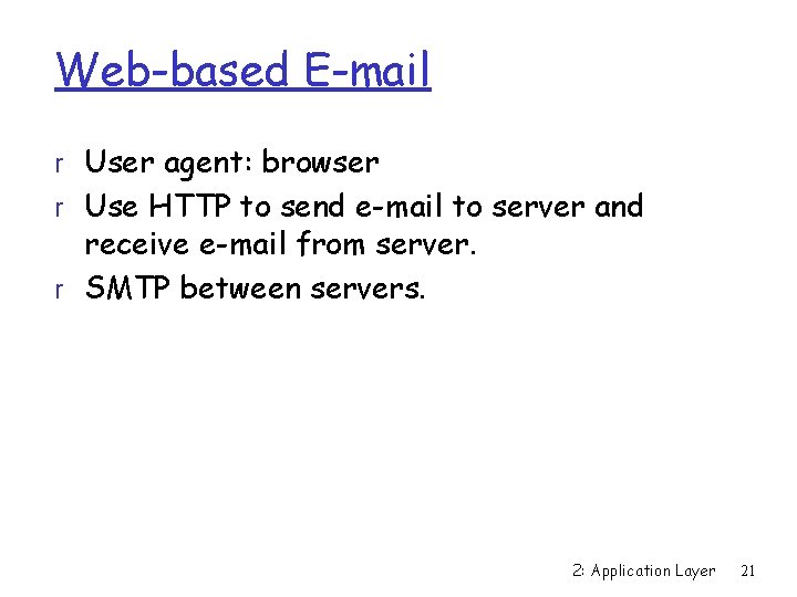 Web-based E-mail r User agent: browser r Use HTTP to send e-mail to server