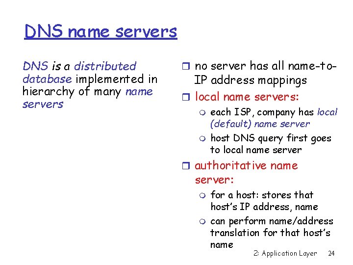 DNS name servers DNS is a distributed database implemented in hierarchy of many name