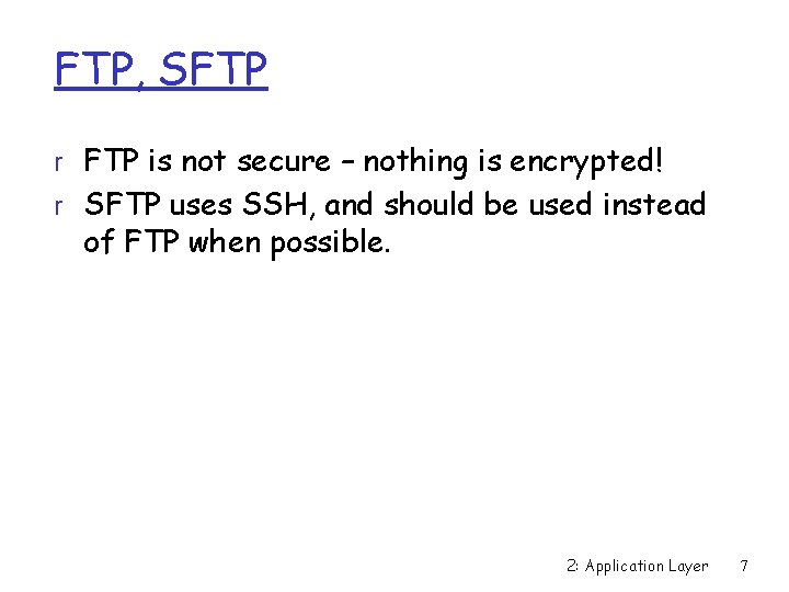 FTP, SFTP r FTP is not secure – nothing is encrypted! r SFTP uses