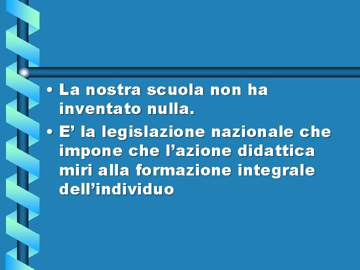  • La nostra scuola non ha inventato nulla. • E’ la legislazione nazionale