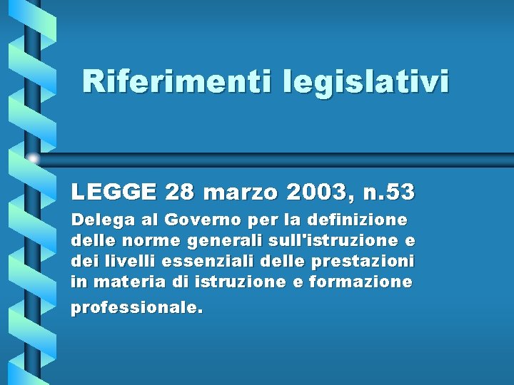 Riferimenti legislativi LEGGE 28 marzo 2003, n. 53 Delega al Governo per la definizione
