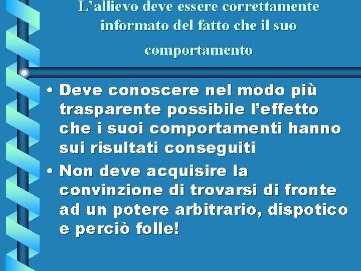 L’allievo deve essere correttamente informato del fatto che il suo comportamento • Deve conoscere