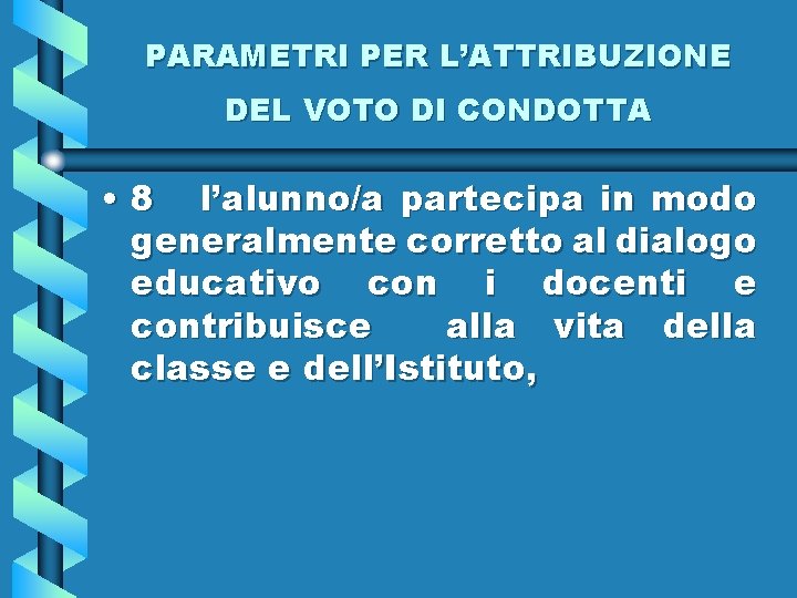 PARAMETRI PER L’ATTRIBUZIONE DEL VOTO DI CONDOTTA • 8 l’alunno/a partecipa in modo generalmente