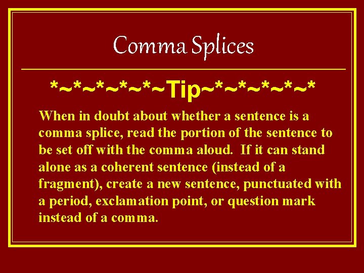 Comma Splices *~*~*~Tip~*~*~* When in doubt about whether a sentence is a comma splice,