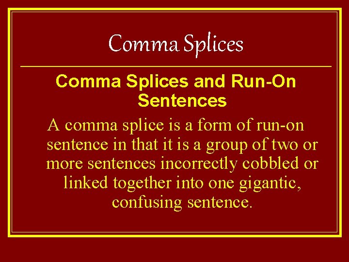 Comma Splices and Run-On Sentences A comma splice is a form of run-on sentence